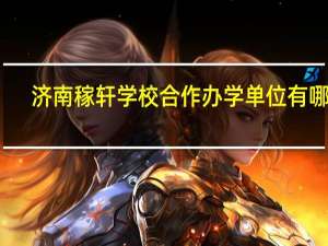 济南稼轩学校合作办学单位有哪些