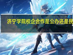 济宁学院校企合作是公办还是民办