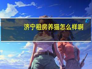 济宁租房养猫怎么样啊