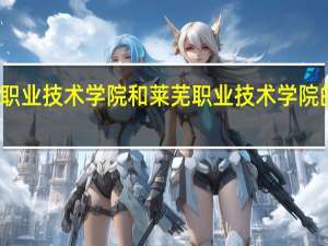 济宁职业技术学院和莱芜职业技术学院的专业对比