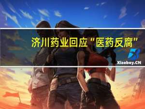 济川药业回应“医药反腐”：公司致力于建立合规体系