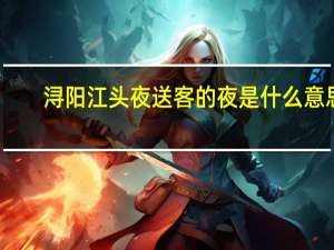 浔阳江头夜送客的夜是什么意思