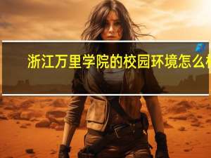 浙江万里学院的校园环境怎么样