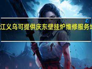 浙江义乌可提供庆东壁挂炉维修服务地址在哪