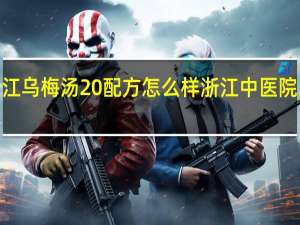 浙江乌梅汤20配方怎么样 浙江中医院乌梅汤2.0