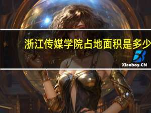 浙江传媒学院占地面积是多少