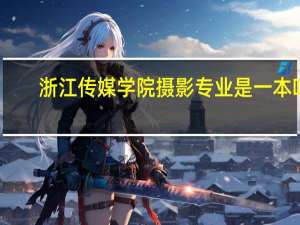 浙江传媒学院摄影专业是一本吗