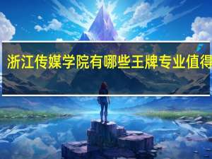 浙江传媒学院有哪些王牌专业值得报考