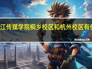 浙江传媒学院桐乡校区和杭州校区有什么区别
