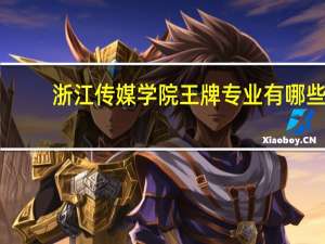 浙江传媒学院王牌专业有哪些