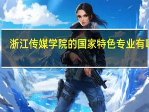 浙江传媒学院的国家特色专业有哪些