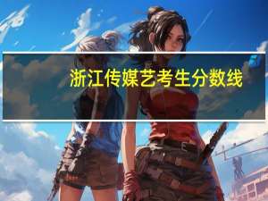 浙江传媒艺考生分数线