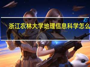 浙江农林大学地理信息科学怎么样