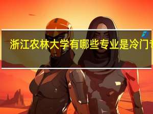 浙江农林大学有哪些专业是冷门专业
