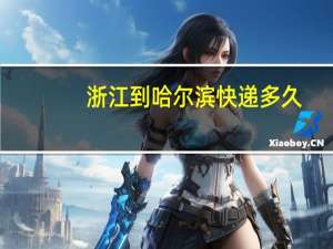 浙江到哈尔滨快递多久