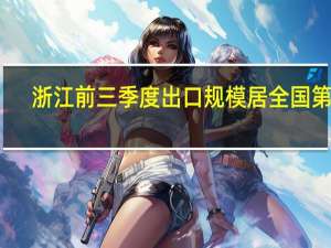 浙江前三季度出口规模居全国第二