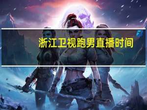 浙江卫视跑男直播时间（浙江卫视跑男直播）