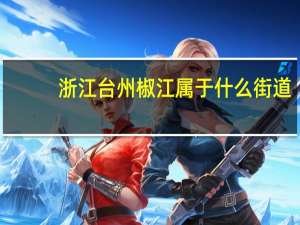 浙江台州椒江属于什么街道