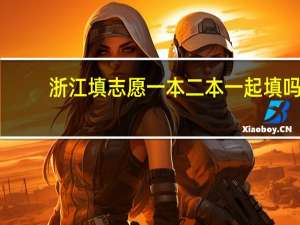 浙江填志愿一本二本一起填吗