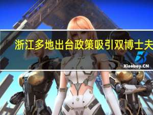 浙江多地出台政策吸引双博士夫妻：绍兴越城区免费提供人才房
