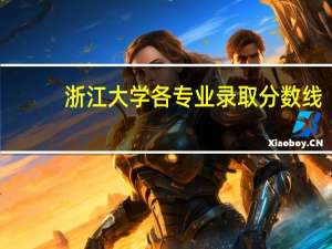 浙江大学各专业录取分数线