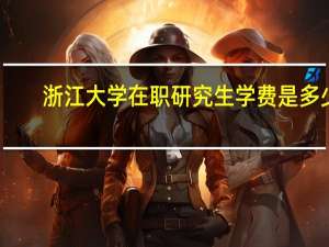 浙江大学在职研究生学费是多少