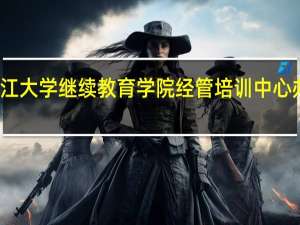 浙江大学继续教育学院经管培训中心办学特色