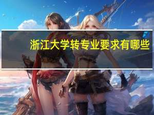 浙江大学转专业要求有哪些