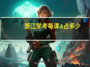 浙江学考每课a占多少