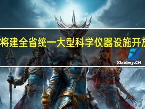 浙江将建全省统一大型科学仪器设施开放共享平台