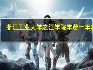 浙江工业大学之江学院学费一年多少