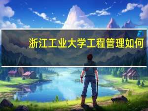 浙江工业大学工程管理如何
