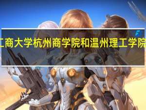 浙江工商大学杭州商学院和温州理工学院的专业对比
