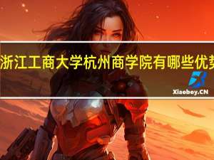浙江工商大学杭州商学院有哪些优势专业