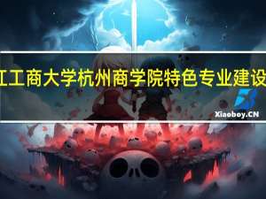 浙江工商大学杭州商学院特色专业建设点有哪些