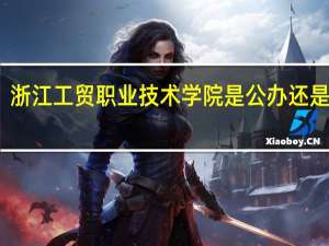 浙江工贸职业技术学院是公办还是民办