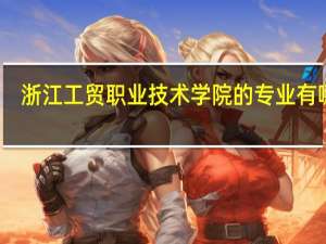浙江工贸职业技术学院的专业有哪些