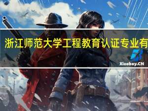 浙江师范大学工程教育认证专业有哪些
