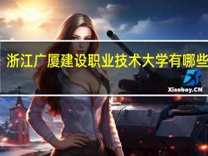 浙江广厦建设职业技术大学有哪些专业