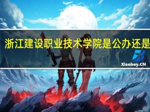 浙江建设职业技术学院是公办还是民办