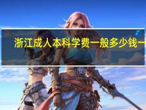 浙江成人本科学费一般多少钱一年
