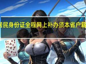 浙江推出居民身份证全程网上补办 须本省户籍、领证未满两年