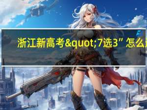 浙江新高考"7选3”怎么选
