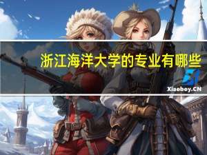 浙江海洋大学的专业有哪些