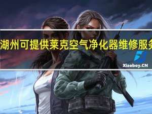 浙江湖州可提供莱克空气净化器维修服务地址在哪