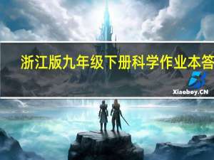 浙江版九年级下册科学作业本答案（浙教版九年级上册科学作业本答案）