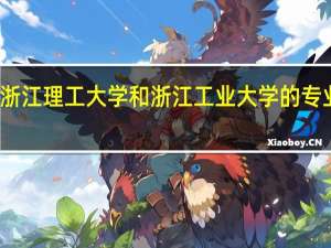 浙江理工大学和浙江工业大学的专业对比