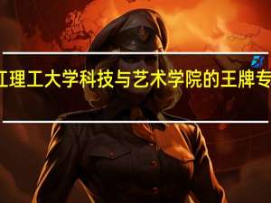 浙江理工大学科技与艺术学院的王牌专业是什么
