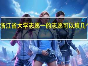 浙江省大学志愿一的志愿可以填几个专业