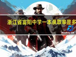 浙江省富阳中学一本录取率是多少